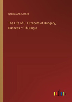 The Life of S. Elizabeth of Hungary, Duchess of Thuringia