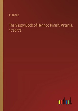 The Vestry Book of Henrico Parish, Virginia, 1730-'73