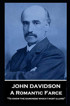 John Davidson - A Romantic Farce : 'To Know the Darkness which I Must Illume''