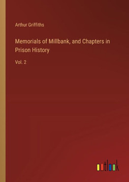 Memorials of Millbank, and Chapters in Prison History : Vol. 2 Memorials of Millbank, and Chapters in Prison History : Vol. 2