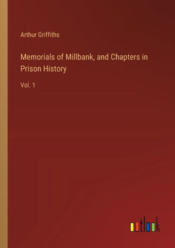 Memorials of Millbank, and Chapters in Prison History : Vol. 1