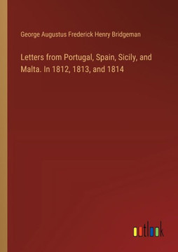 Letters from Portugal, Spain, Sicily, and Malta. In 1812, 1813, and 1814