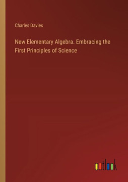 New Elementary Algebra. Embracing the First Principles of Science