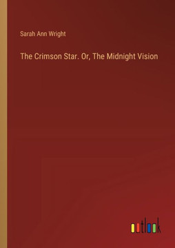 The Crimson Star. Or, The Midnight Vision The Crimson Star. Or, The Midnight Vision