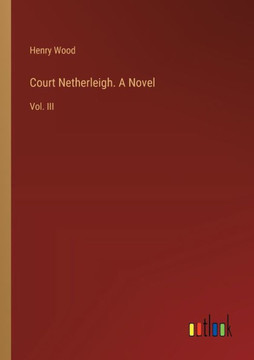 Court Netherleigh. A Novel : Vol. III Court Netherleigh. A Novel : Vol. III