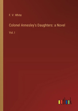 Colonel Annesley's Daughters: a Novel : Vol. I