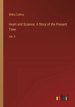 Heart and Science: A Story of the Present Time : Vol. II Heart and Science: A Story of the Present Time : Vol. II