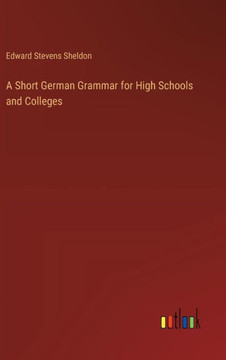 A Short German Grammar for High Schools and Colleges A Short German Grammar for High Schools and Colleges
