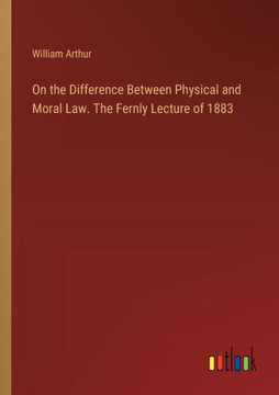 On the Difference Between Physical and Moral Law. The Fernly Lecture of 1883