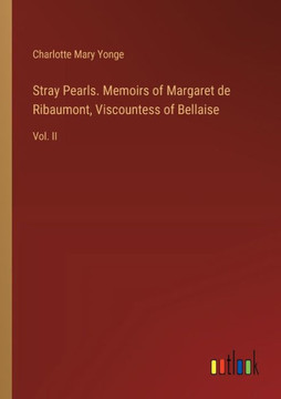 Stray Pearls. Memoirs of Margaret de Ribaumont, Viscountess of Bellaise : Vol. II