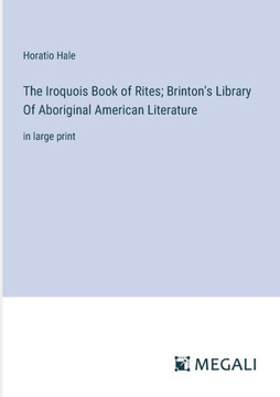 The Iroquois Book of Rites; Brinton's Library Of Aboriginal American Literature : in large print