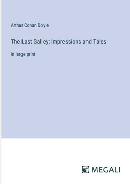 The Last Galley; Impressions and Tales : in large print