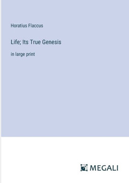 Life; Its True Genesis : in large print