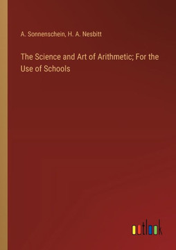 The Science and Art of Arithmetic; For the Use of Schools The Science and Art of Arithmetic; For the Use of Schools