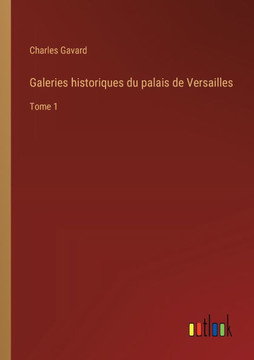 Galeries historiques du palais de Versailles : Tome 1 Galeries historiques du palais de Versailles : Tome 1