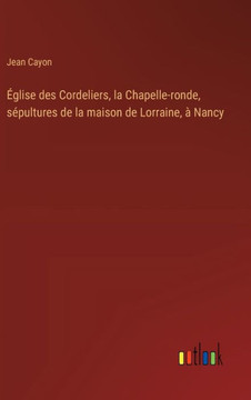 Église des Cordeliers, la Chapelle-ronde, sépultures de la maison de Lorraine, à Nancy Église des Cordeliers, la Chapelle-ronde, sépultures de la maison de Lorraine, à Nancy