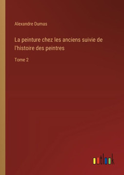 La peinture chez les anciens suivie de l'histoire des peintres : Tome 2