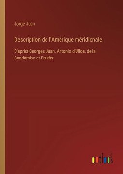 Description de l'Amérique méridionale : D'après Georges Juan, Antonio d'Ulloa, de la Condamine et Frézier