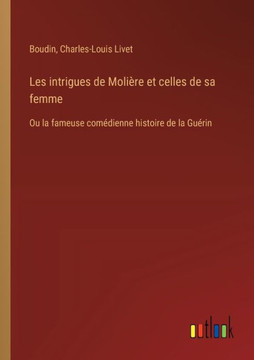 Les intrigues de Molière et celles de sa femme : Ou la fameuse comédienne histoire de la Guérin