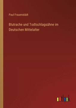 Blutrache und Todtschlagsühne im Deutschen Mittelalter Blutrache und Todtschlagsühne im Deutschen Mittelalter