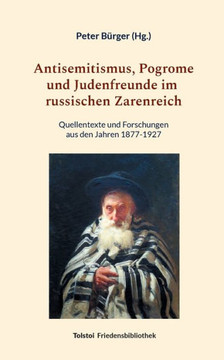 Antisemitismus, Pogrome und Judenfreunde im russischen Zarenreich : Quellentexte und Forschungen aus den Jahren 1877-1927