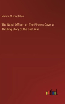 The Naval Officer: or, The Pirate's Cave: a Thrilling Story of the Last War