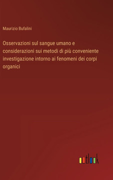 Osservazioni sul sangue umano e considerazioni sui metodi di più conveniente investigazione intorno ai fenomeni dei corpi organici