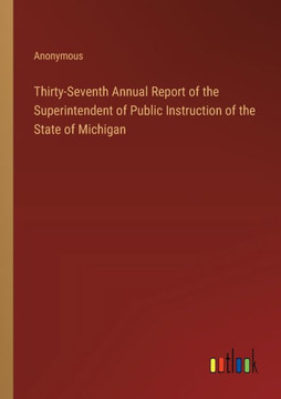 Thirty-Seventh Annual Report of the Superintendent of Public Instruction of the State of Michigan