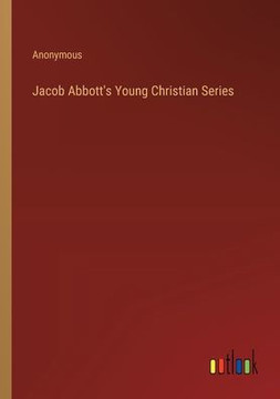 Jacob Abbott's Young Christian Series Jacob Abbott's Young Christian Series