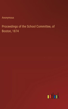 Proceedings of the School Committee, of Boston, 1874