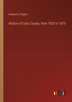 History of Cass County, from 1825 to 1875