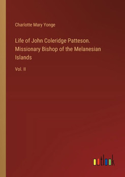 Life of John Coleridge Patteson. Missionary Bishop of the Melanesian Islands : Vol. II