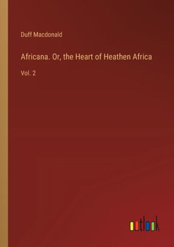 Africana. Or, the Heart of Heathen Africa : Vol. 2 Africana. Or, the Heart of Heathen Africa : Vol. 2
