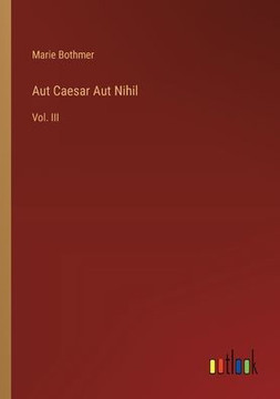 Aut Caesar Aut Nihil : Vol. III