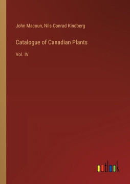 Catalogue of Canadian Plants : Vol. IV