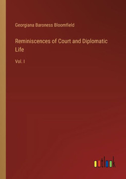 Reminiscences of Court and Diplomatic Life : Vol. I