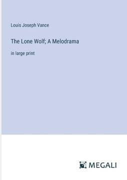 The Lone Wolf; A Melodrama : in large print The Lone Wolf; A Melodrama : in large print