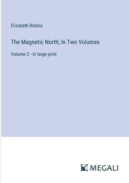 The Magnetic North; In Two Volumes : Volume 2 - in large print The Magnetic North; In Two Volumes : Volume 2 - in large print