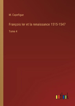 François Ier et la renaissance 1515-1547 : Tome 4