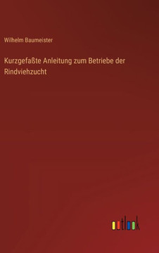 Kurzgefaßte Anleitung zum Betriebe der Rindviehzucht Kurzgefaßte Anleitung zum Betriebe der Rindviehzucht