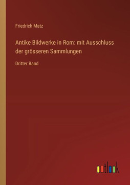 Antike Bildwerke in Rom: mit Ausschluss der grösseren Sammlungen : Dritter Band
