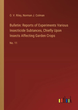 Bulletin: Reports of Experiments Various Insecticide Subtances, Chiefly Upon Insects Affecting Garden Crops : No. 11