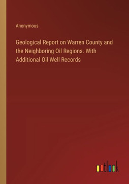 Geological Report on Warren County and the Neighboring Oil Regions. With Additional Oil Well Records