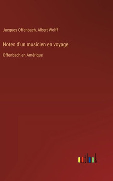 Notes d'un musicien en voyage : Offenbach en Amérique Notes d'un musicien en voyage : Offenbach en Amérique