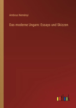 Das moderne Ungarn: Essays und Skizzen Das moderne Ungarn: Essays und Skizzen