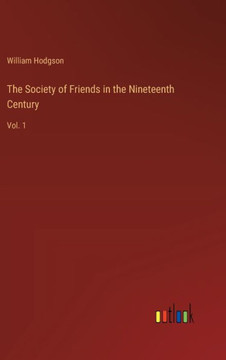 The Society of Friends in the Nineteenth Century : Vol. 1