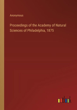 Proceedings of the Academy of Natural Sciences of Philadelphia, 1875