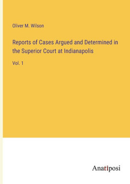 Reports of Cases Argued and Determined in the Superior Court at Indianapolis : Vol. 1