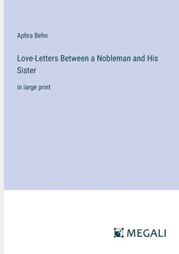Love-Letters Between a Nobleman and His Sister : in large print Love-Letters Between a Nobleman and His Sister : in large print