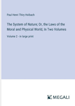 The System of Nature; Or, the Laws of the Moral and Physical World, In Two Volumes : Volume 2 - in large print